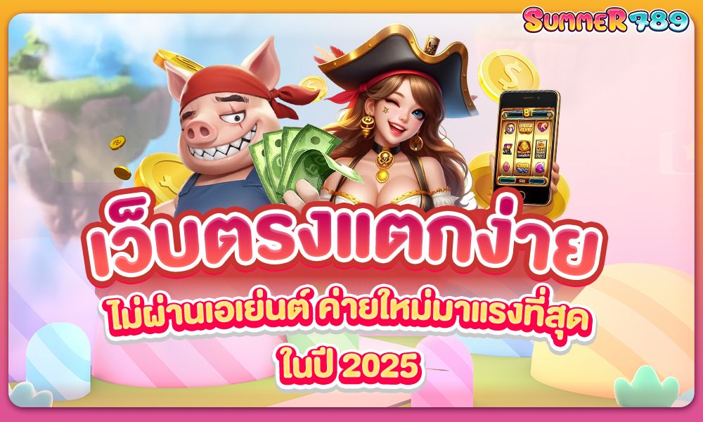 เว็บตรงแตกง่าย ไม่ผ่านเอเย่นต์ ค่ายใหม่มาแรงที่สุดในปี 2025